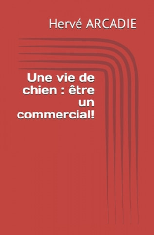 Knjiga Une vie de chien: ?tre un commercial! Herve Arcadie
