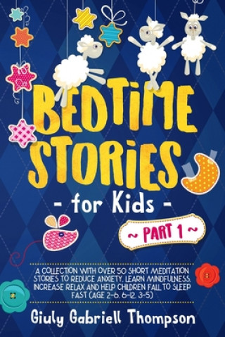 Könyv Bedtime Stories For Kids Vol . 1: A collection of over 50 Short Meditation Stories to Reduce Anxiety, Learn Mindfulness, increase Relaxation, and Help Giuly Gabriell Thompson
