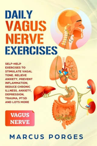 Könyv Daily Vagus Nerve Exercises: Self-Help Exercises to Stimulate Vagal Tone. Relieve Anxiety, Prevent Inflammation, Reduce Chronic Illness, Anxiety, D Marcus Porges