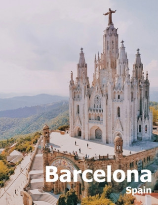 Könyv Barcelona Spain: Coffee Table Photography Travel Picture Book Album Of A Catalonia Spanish Country And City In Southern Europe Large Si Amelia Boman