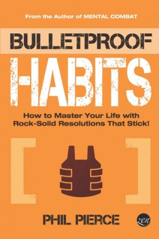 Kniha Bulletproof Habits: How to Master Your Life with Rock-Solid Resolutions that Stick! Phil Pierce