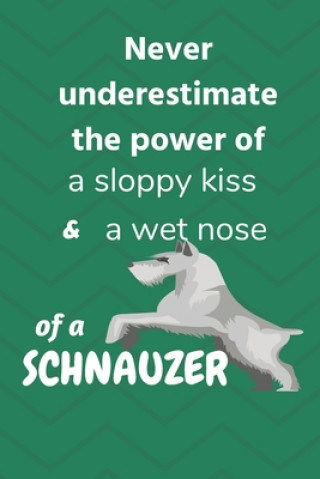 Kniha Never underestimate the power of a sloppy kiss and a wet nose of a Schnauzer: For Schnauzer Dog Fans Wowpooch Blog