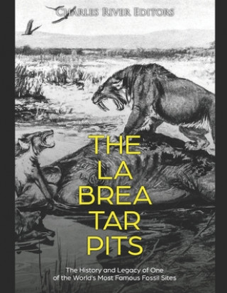 Knjiga The La Brea Tar Pits: The History and Legacy of One of the World's Most Famous Fossil Sites Charles River Editors