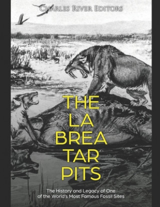 Carte The La Brea Tar Pits: The History and Legacy of One of the World's Most Famous Fossil Sites Charles River Editors