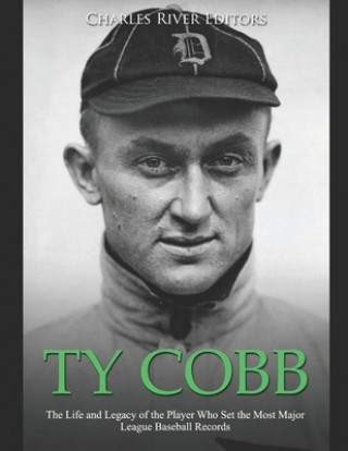 Libro Ty Cobb: The Life and Legacy of the Player Who Set the Most Major League Baseball Records Charles River Editors