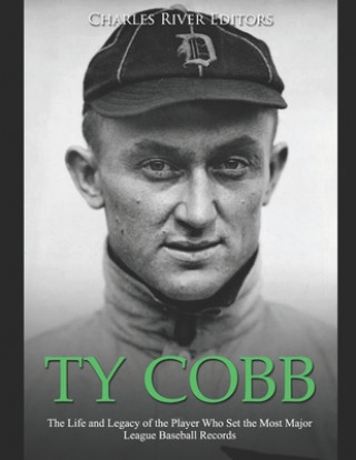 Kniha Ty Cobb: The Life and Legacy of the Player Who Set the Most Major League Baseball Records Charles River Editors