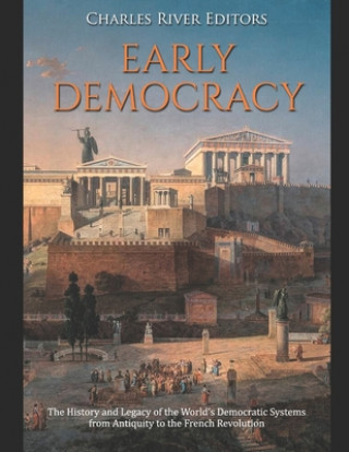 Knjiga Early Democracy: The History and Legacy of the World's Democratic Systems from Antiquity to the French Revolution Charles River Editors