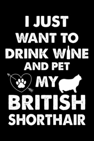 Carte I Just Want To Drink Wine And Pet My British Shorthair: Cute British Shorthair Ruled Notebook, Great Accessories & Gift Idea for British Shorthair Own Creative Design Prees