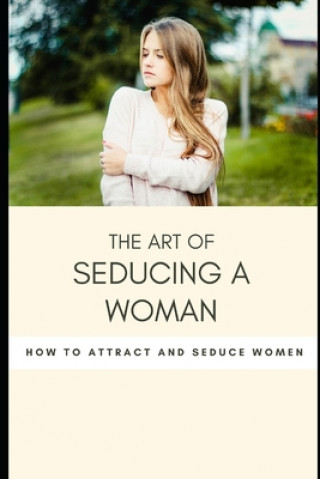 Kniha The art of seducing a woman: Secrets To Mastering The Art Of Seduction VV Aa