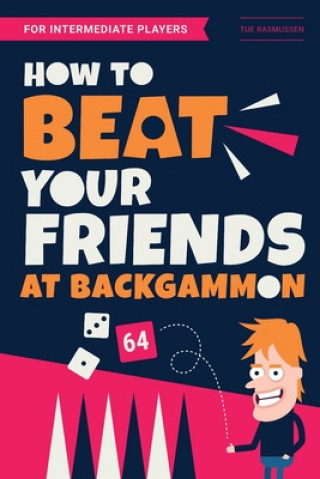 Kniha How to Beat Your Friends at Backgammon: For Intermediate Players Tue Rasmussen