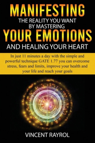 Kniha Manifesting the Reality You Want by Mastering Your Emotions and Healing Your Heart: In Just 11 Minutes a Day with the Simple and Powerful Technique Ga Vincent Rayrol