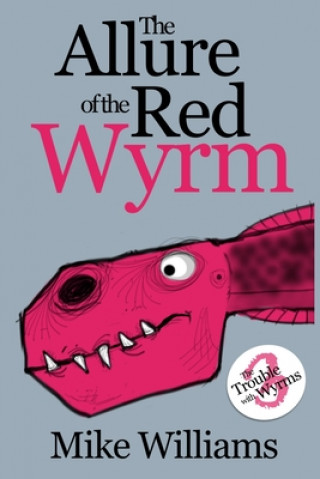 Kniha The Allure of the Red Wyrm: Part Three of 'The Trouble with Wyrms' Trilogy Mike Williams