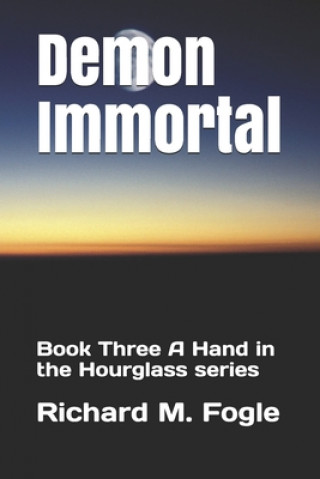 Kniha Demon Immortal: Book Three A Hand in the Hourglass series Richard M. Fogle