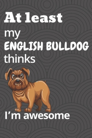 Carte At least my English Bulldog thinks I'm awesome: For English Bulldog Fans Wowpooch Blog
