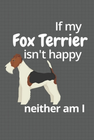 Kniha If my Fox Terrier isn't happy neither am I: For Fox Terrier Dog Fans Wowpooch Blog