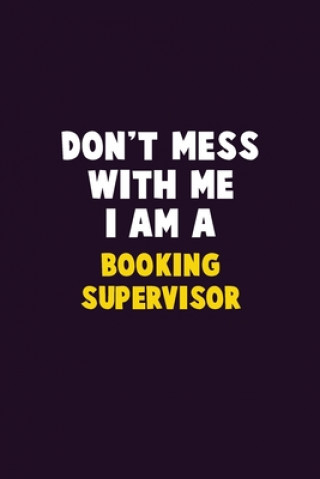 Buch Don't Mess With Me, I Am A Booking supervisor: 6X9 Career Pride 120 pages Writing Notebooks Emma Loren