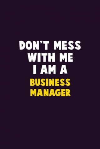 Kniha Don't Mess With Me, I Am A Business Manager: 6X9 Career Pride 120 pages Writing Notebooks Emma Loren