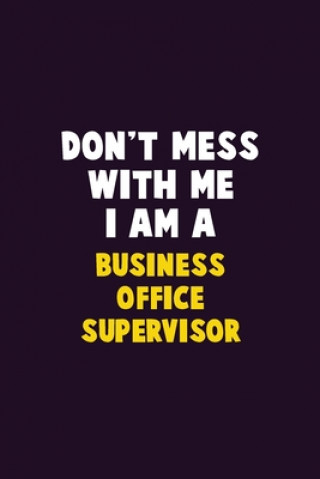 Carte Don't Mess With Me, I Am A Business Office Supervisor: 6X9 Career Pride 120 pages Writing Notebooks Emma Loren