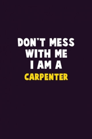 Carte Don't Mess With Me, I Am A Carpenter: 6X9 Career Pride 120 pages Writing Notebooks Emma Loren