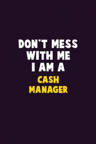 Книга Don't Mess With Me, I Am A Cash manager: 6X9 Career Pride 120 pages Writing Notebooks Emma Loren