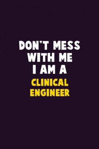 Carte Don't Mess With Me, I Am A Clinical Engineer: 6X9 Career Pride 120 pages Writing Notebooks Emma Loren