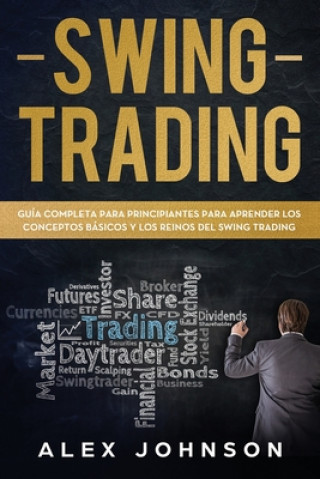 Книга Swing Trading: Guía Completa Para Principiantes Para Aprender Los Conceptos Básicos Y Los Reinos Del Swing Trading Alex Johnson