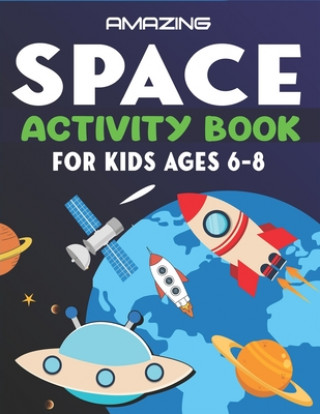 Kniha Amazing Space Activity Book for Kids Ages 6-8: Explore, Fun with Learn and Grow, A Fantastic Outer Space Coloring, Mazes, Dot to Dot, Drawings for Kid Kids Time