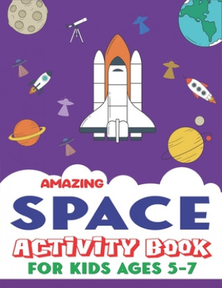 Kniha Amazing Space Activity Book for Kids Ages 5-7: Explore, Fun with Learn and Grow, A Fantastic Outer Space Coloring, Mazes, Dot to Dot, Drawings for Kid Kids Time