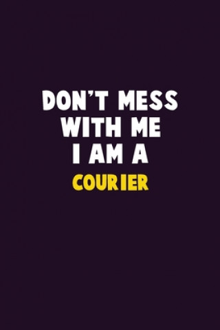 Könyv Don't Mess With Me, I Am A Courier: 6X9 Career Pride 120 pages Writing Notebooks Emma Loren