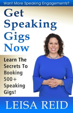 Livre Get Speaking Gigs Now: Learn The Secrets To Booking 500+ Speaking Gigs Leisa Reid