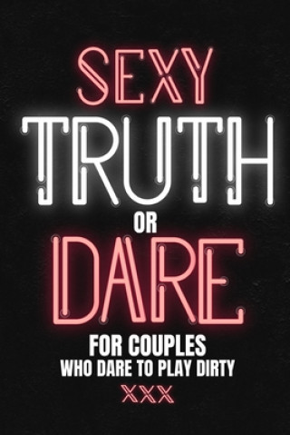 Könyv Sexy Truth Or Dare For Couples Who Dare To Play Dirty: Sex Game Book For Dating Or Married Couples- Loaded Questions And Naughty Dares-Taboo Game For Play with Me Press