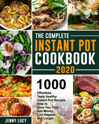 Könyv The Complete Instant Pot Cookbook 2020: 1000 Effortless Tasty Healthy Instant Pot Recipes Help to Save You Time and Money, Live Happier and Longer Jenny Lucy