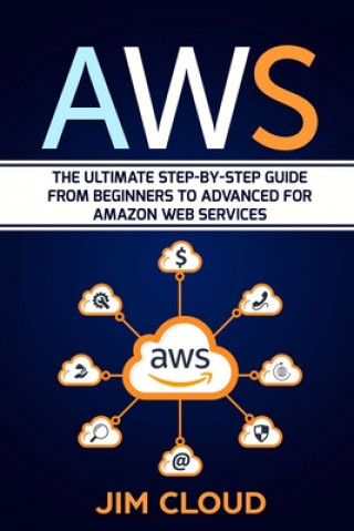 Книга Aws: The Ultimate Step-by-Step Guide From Beginners to Advanced for Amazon Web Services Jim Cloud