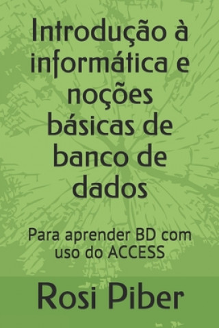 Book Introduç?o ? informática e noç?es básicas de banco de dados: Para aprender BD com uso do ACCESS Rosi Viana Piber