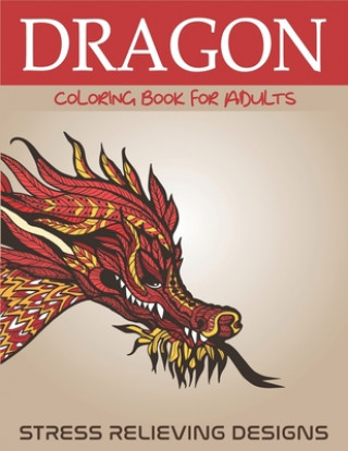 Książka Dragon Coloring Book for Adults Stress Relieving Designs: FANTASTIC DRAGON ADULTS COLORING BOOK STRESS RELIEVING DESIGNS: Excellent coloring book for Mahleen Press