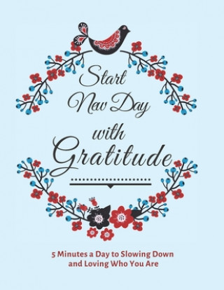 Книга Start New Day with Gratitude: 5 Minutes a Day to Slowing Down, Daily Reflection and Loving Who You Are Prime Health Journal