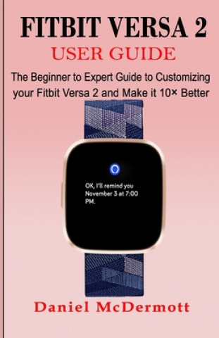 Βιβλίο Fitbit Versa 2 User Guide: The Beginner to Expert Guide to Customizing your Fitbit Versa 2 and Make it 10× Better Daniel McDermott