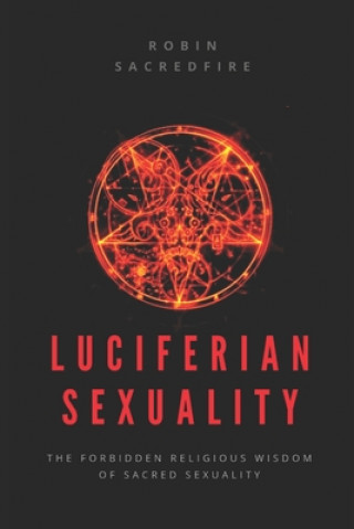 Carte Luciferian Sexuality: The Forbidden Religious Wisdom of Sacred Sexuality Robin Sacredfire