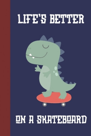 Kniha Life's Better On A Skateboard: Great Fun Gift For Skaters, Skateboarders, Extreme Sport Lovers, & Skateboarding Buddies [Dinosaur] Sporty Uncle Press