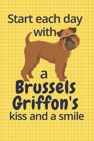 Könyv Start each day with a Brussels Griffon's kiss and a smile: For Brussels Griffon Dog Fans Wowpooch Press