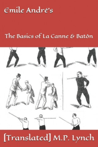 Könyv Emile André's: The Basics of La Canne & Batôn [translated] M. P. Lynch