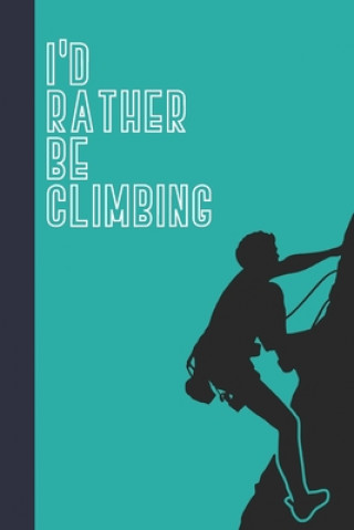 Kniha I'd Rather Be Climbing: Great Fun Gift For Sport, Rock, Traditional Climbing & Bouldering Lovers & Free Solo Climbers Sporty Uncle Press