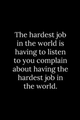 Könyv The hardest job in the world is having to listen to you complain about having the hardest job in the world. Tony Reeves