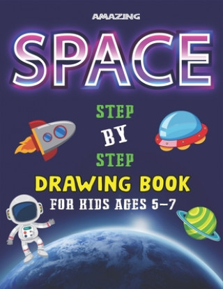 Book Amazing Space Step by Step Drawing Book for Kids Ages 5-7: Explore, Fun with Learn... How To Draw Planets, Stars, Astronauts, Space Ships and More! - Kids Time