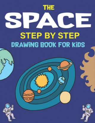 Carte The Space Step by Step Drawing Book for Kids: Explore, Fun with Learn... How To Draw Planets, Stars, Astronauts, Space Ships and More! - (Activity Boo Trendy Press