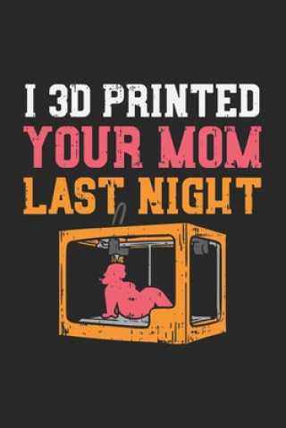 Knjiga I 3D Printed Your Mom Last Night: 120 Pages I 6x9 I Karo Funny Notebooks