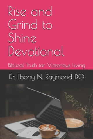 Knjiga Rise and Grind to Shine Devotional: Biblical Truth for Victorious Living Ebony N. Raymond D. O.