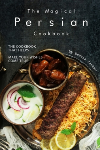 Carte The Magical Persian Cookbook: The Cookbook That Helps Make Your Wishes Come True Dennis Carter