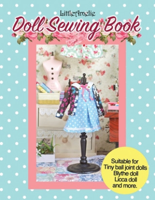 Könyv LittleAmelie Doll Sewing Book: Total of 10 doll clothes patterns with instruction photos step by step. Very easy to follow for beginner to intermedia Littleamelie by Poppyw