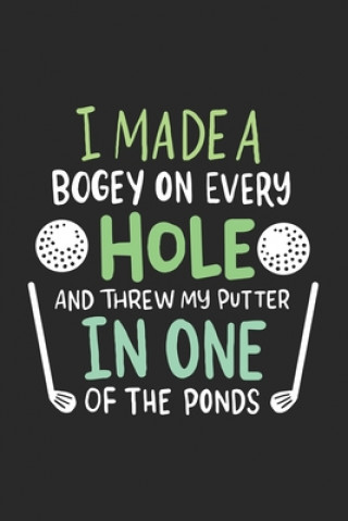 Kniha I Made A Bogey On Every Hole And Threw My Putter In One Of The Ponds: 120 Pages I 6x9 I Graph Paper 4x4 Funny Notebooks